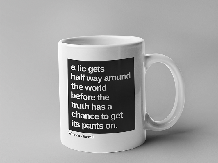 A lie gets half way around the world before the truth has a chance