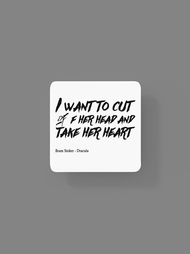 I want to cut off your head and take your heart