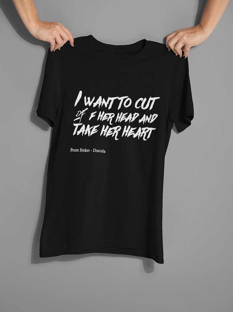 I want to cut off your head and take your heart