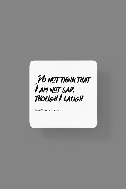 Do not think I am sad