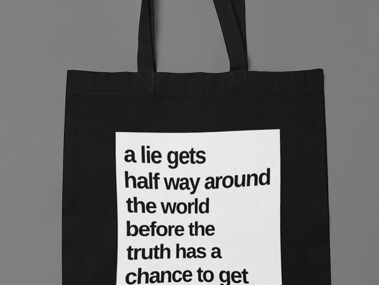 A lie gets half way around the world before the truth has a chance